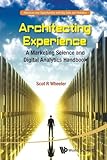 Architecting Experience: A Marketing Science and Digital Analytics Handbook (Advances and Opportunities with Big Data and Analytics)