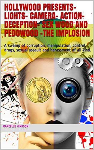 Hollywood Presents- Lights- Camera- Action- Deception- Sex wood And Pedowood -The Implosion: A swamp of corruption, manipulation, control, drugs, sexual assault and harassment of all kind.