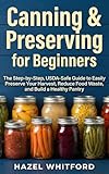 Canning & Preserving for Beginners: The Step‑by‑Step, USDA‑Safe Guide to Easily Preserve Your Harvest...