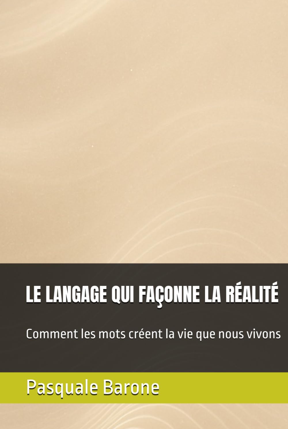 LE LANGAGE QUI FAÇONNE LA RÉALITÉ: Comment les mots créent la vie que nous vivons
