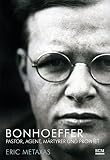 Bonhoeffer: Pastor, Agent, Märtyrer und Prophet (Große Glaubensmänner) - Eric Metaxas 