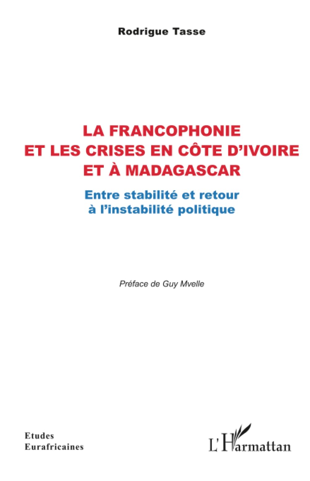 La francophonie et les crises en Côte d’Ivoire et à Madagascar: Entre stabilité et retour à l’instabilité politique (Études Eurafricaines)