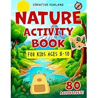 Nature Activity Book for Kids Ages 8–10: 80 Fun and Educational Outdoor Activities, Puzzles, and Creative Games Exploring Forests, Mountains, Oceans, Weather, and More!