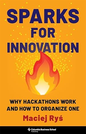 Sparks for Innovation: Why Hackathons Work and How to Organize One-Wow! eBook
