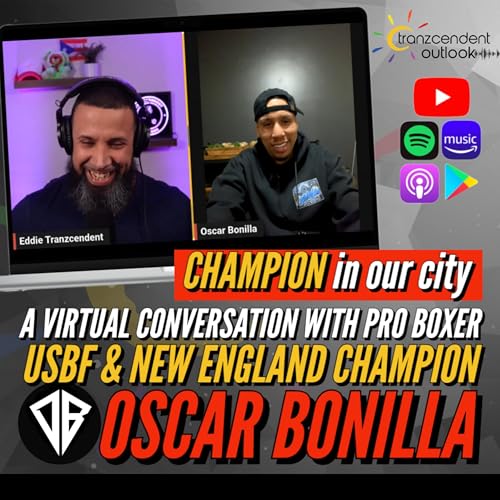 Oscar Bonilla - An inspiring chat w/ the USBF & New England Champion Pro Boxer - Eddie Tranzcendent