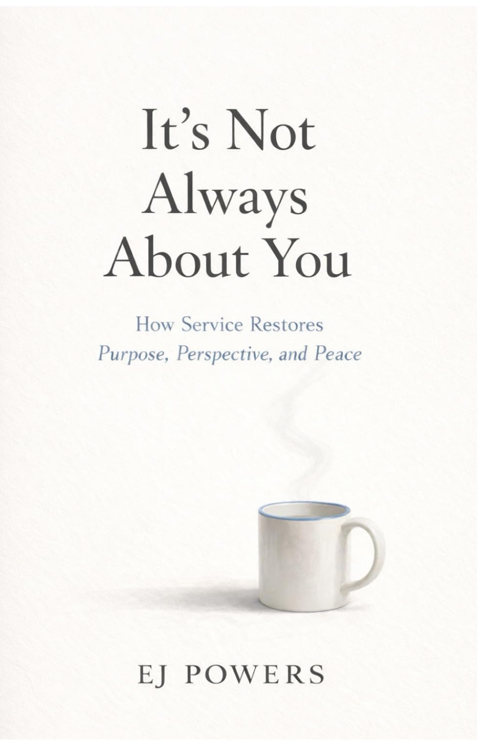 It's Not All About You: How Service Restores Purpose, Perspective, and Peace