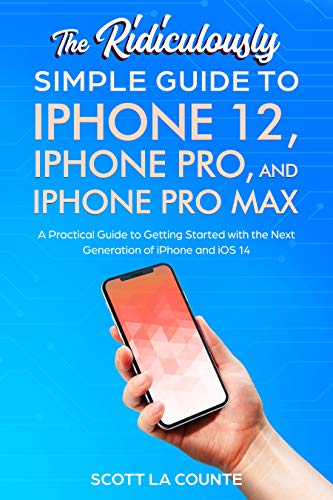 The Ridiculously Simple Guide To iPhone 12, iPhone Pro, and iPhone Pro Max: A Practical Guide To Get