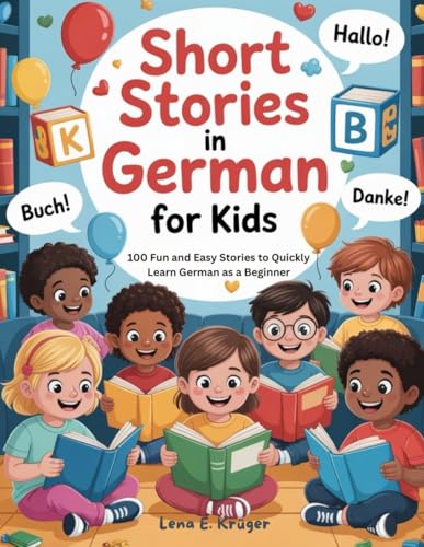 Short Stories in German For Kids: 100 Fun and Easy Stories to Quickly Learn German as a Beginner (German Edition)