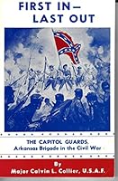 First In - Last Out: The Capitol Guards, Arkansas Brigade in the Civil War B000HZFU0S Book Cover