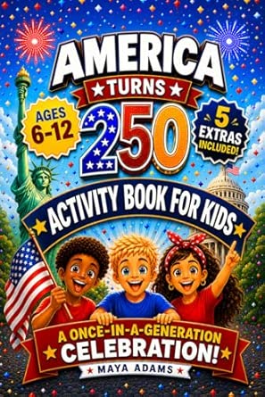 America Turns 250 — Activity Book for Kids: Interactive History Adventure Puzzles, Patriotic Independence Day Games & Fun Facts for a Once-in-a-Generation Celebration