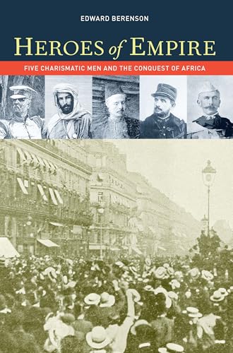 Heroes of Empire: Five Charismatic Men and the Conquest of Africa