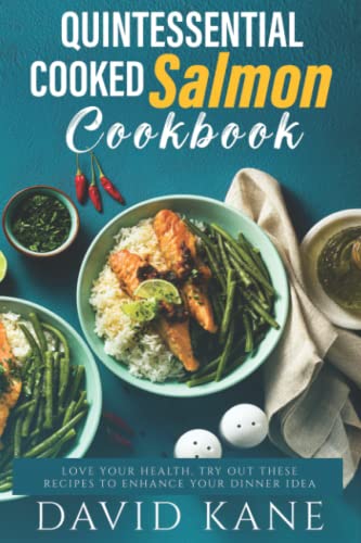 Quintessential cooked salmon cookbook: Love your health, try out these recipes to enhance your dinner idea