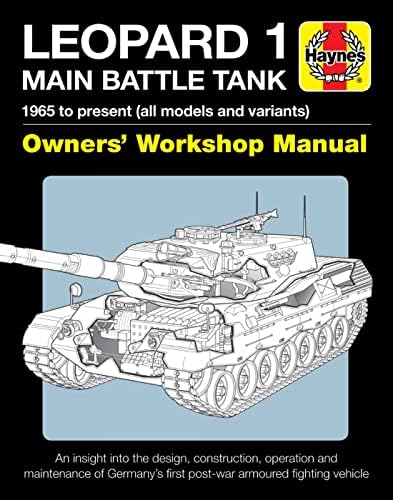 Leopard 1 Main Battle Tank Owners' Workshop Manual: 1965 to Present (All Models and Variants) - An Insight Into the Design, Construction, Operation ... First Post-War Armoured Fighting Vehicle