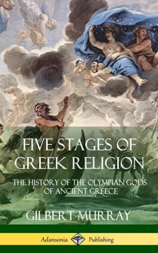 Five Stages Of Greek Religion: The History Of The Olympian Gods Of Ancient Greece (Hardcover)