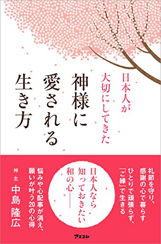 日本人が大切にしてきた 神様に愛される生き方 中島 隆広 人文 思想 Kindleストア Amazon
