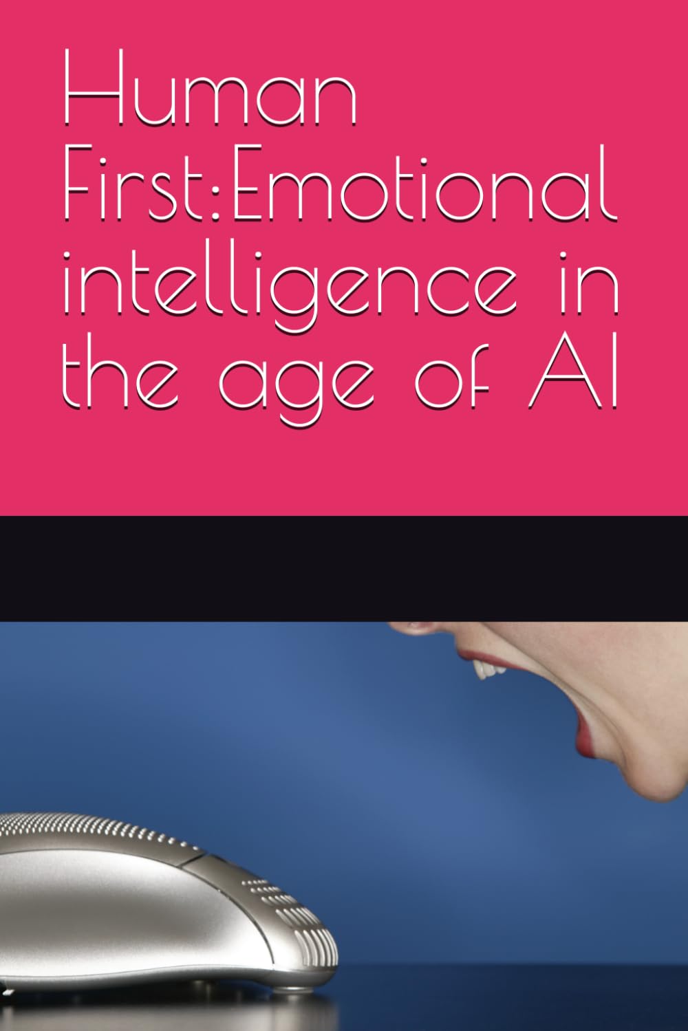 Human First:Emotional intelligence in the age of AI