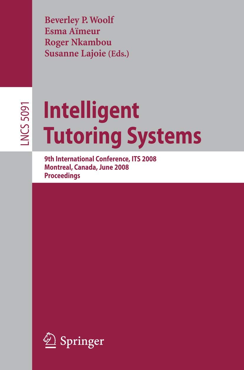 Intelligent Tutoring Systems: 9th International Conference on Intelligent Tutoring Systems, ITS 2008, Montreal, Canada, June 23-27, 2008, Proceedings: 5091 (Lecture Notes in Computer Science, 5091)