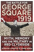The Battle for George Square 1919: Myth, Memory and the Military in Red Clydeside 0859767418 Book Cover