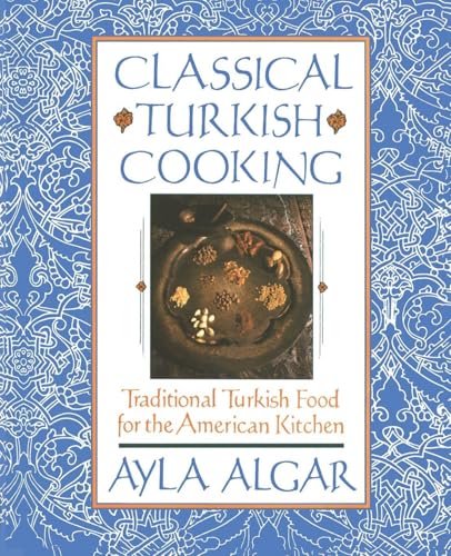 Classical Turkish Cooking: Traditional Turkish Food for the American Kitchen