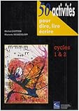  50 activités pour dire, lire, écrire: Cycles 1 & 2