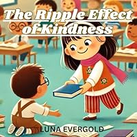 The Ripple Effect of Kindness: A Heartwarming Children's Book About Friendship, Helping Others, and Making the World Brighter Make this an image as th B0F1XWQ8HF Book Cover