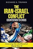 The Iran-Israel Conflict: Countdown to Crisis: Assessing the Likelihood of World War III