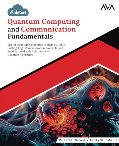  Kickstart Quantum Computing and Communication Fundamentals: Master Quantum Computing Principles, Unlock Cutting-Edge Communication Protocols, and ... with Quantum Algorithms (English Edition)