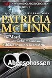 Tod in Wyoming: Abgeschossen: (Mord, Rätsel, Humor und ein Schuss von Romantik, Buch 3)