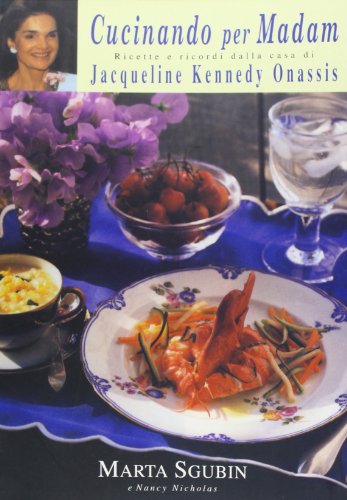 Cucinando per madam. Ricette e ricordi dalla casa di Jacqueline Kennedy Onassis