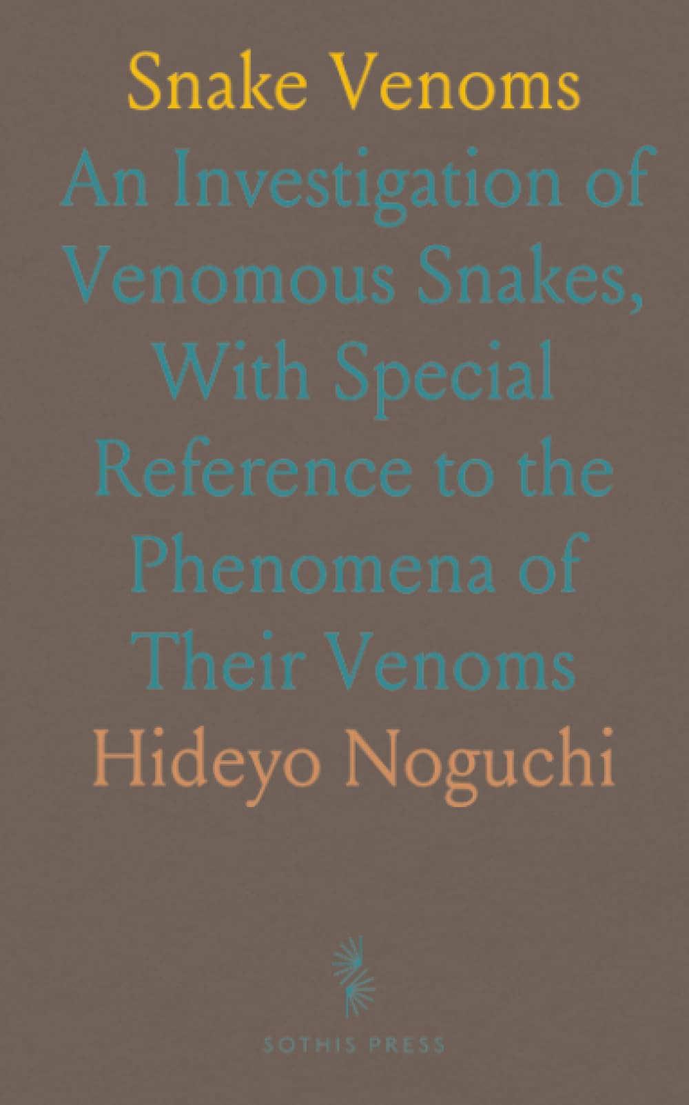 Snake Venoms: An Investigation of Venomous Snakes, With Special Reference to the Phenomena of Their Venoms