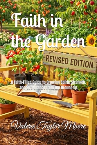 Faith in the Garden: A Faith-Filled Guide to Growing Spirit, Stre...