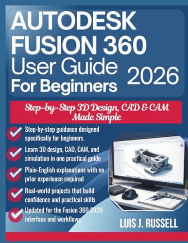 Autodesk Fusion 360 User Guide For Beginners 2026: Step-By-Step 3D Design, Cad & Cam Made Simple