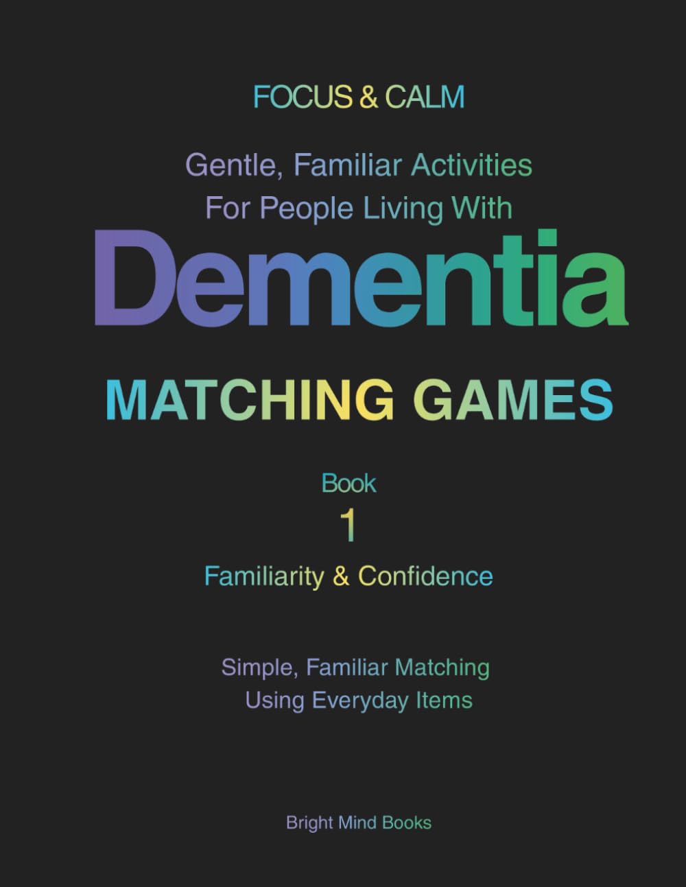 FOCUS & CALM: Matching Games Book 1 - Familiarity & Confidence: Gentle, Familiar Activities for People with Dementia