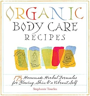 Organic Body Care Recipes: 175 Homeade Herbal Formulas for Glowing Skin & a