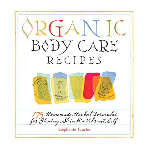 Organic Body Care Recipes: 175 Homemade Herbal Formulas for Glowing Skin & a Vibrant Self
