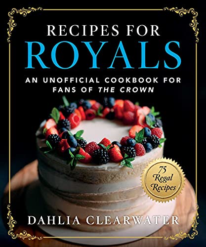 Recipes for Royals: An Unofficial Cookbook for Fans of The Crown