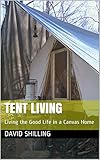 Tent Living: Living the Good Life in a Canvas Home