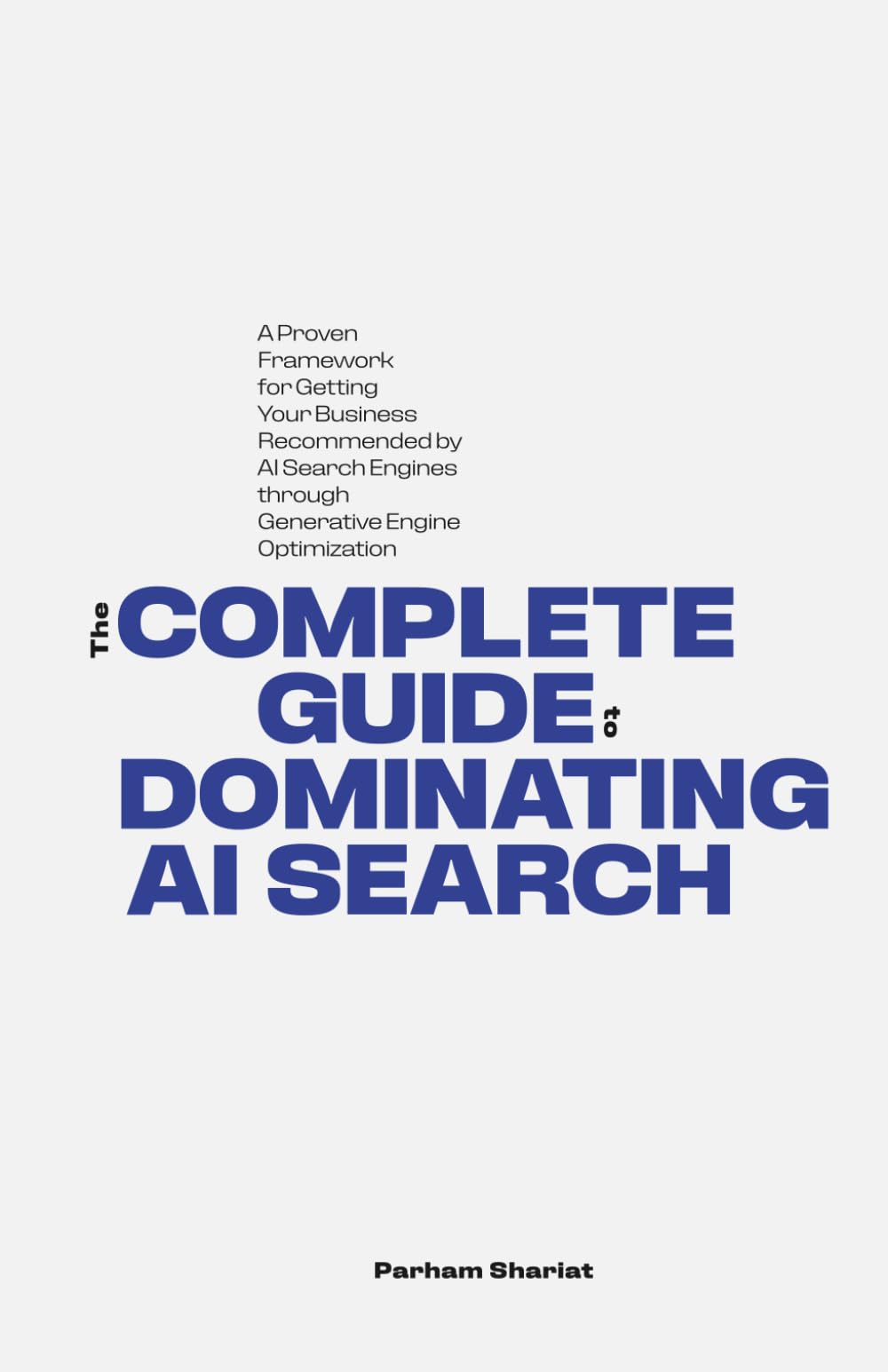 THE COMPLETE GUIDE TO DOMINATING AI SEARCH: A Proven Framework for Getting Your Business Recommended by AI Search Engines through Generative Engine Optimization