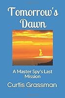 Tomorrow's Dawn: A Master Spy's Last Mission 1654763365 Book Cover