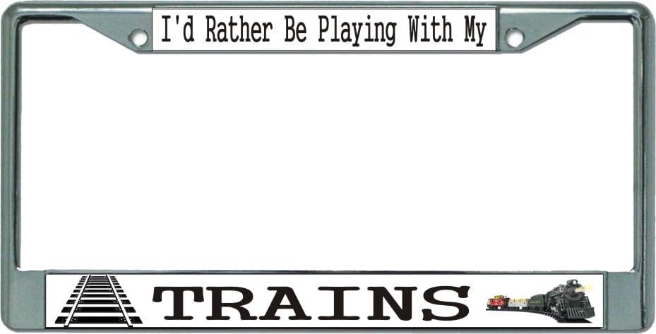 I'd Rather Be Playing with My Trains Chrome License Plate Frame