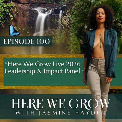 EP 100: &ldquo;Here We Grow Live 2026 Leadership & Impact Panel"