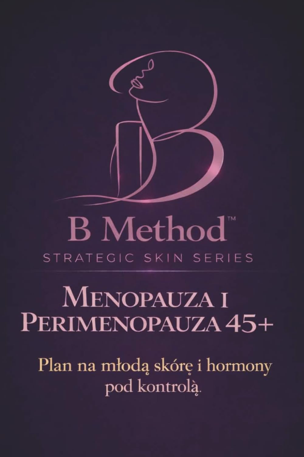 Menopauza i Perimenopauza 45 + Plan na młoda skóra i hormony pod kontrolą: Strategia pracy ze skórą 45+ – kolagen, estrogeny i biologiczne mechanizmy ... – Strategic Skin Series ( Polish Edition ))