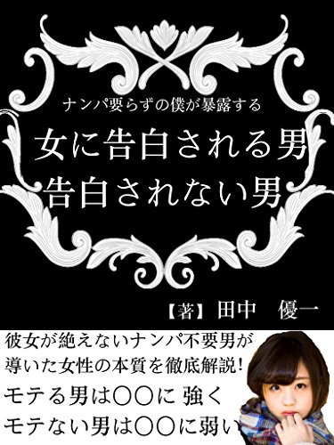 Amazon Co Jp ナンパ要らずの僕が暴露する 女に告白される男告白されない男 Ebook 田中優一 本