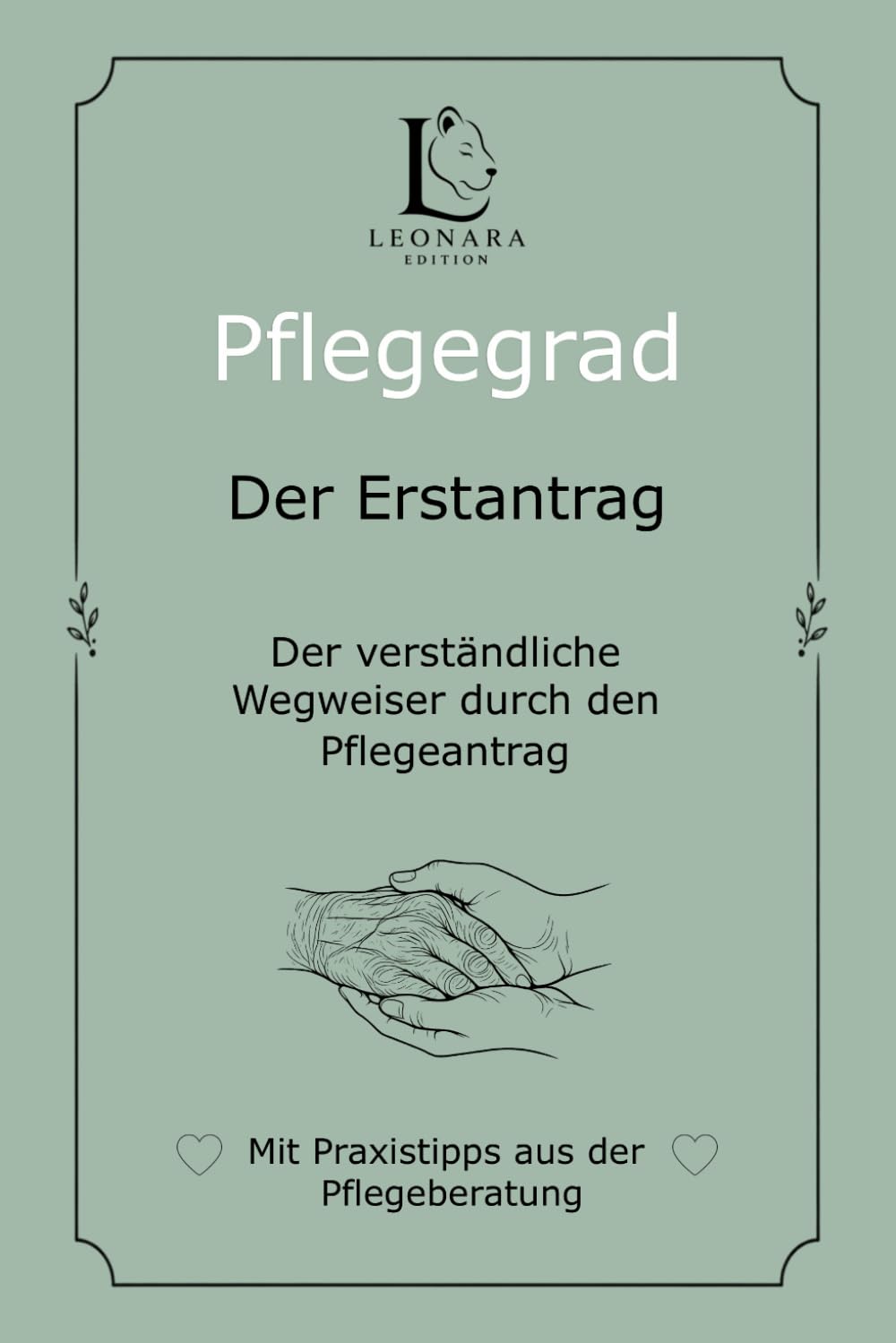 Pflegegrad - Der Erstantrag: Der verständliche Wegweiser durch den Pflegeantrag (Leonara Pflegeratgeber)