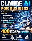 Claude AI for Business: How Entrepreneurs and Professionals Use Claude AI to Automate Work, Create Powerful Content, and Build Profitable Digital Businesses (The Claude AI Mastery Series)