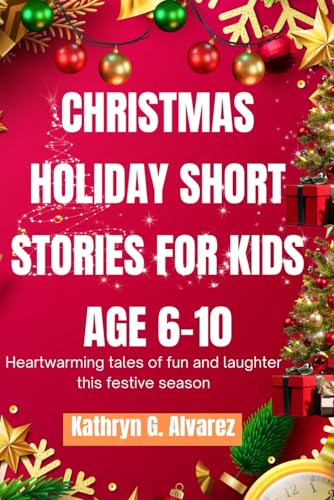 CHRISTMAS HOLIDAY SHORT STORIES FOR KIDS AGE 6-10: Heartwarming Tales of Fun and Laughter This Festive Season