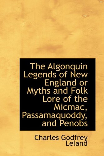 The Algonquin Legends of New England or Myths and Folk Lore of the ...