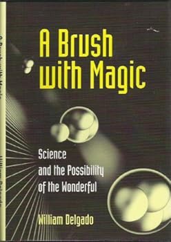Hardcover A BRUSH WITH MAGIC : Science and the Possibility of the Wonderful Book