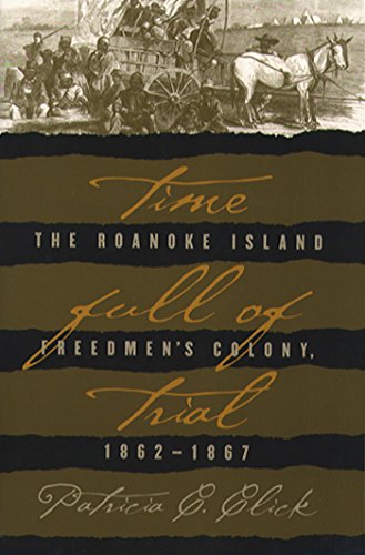 Time Full of Trial: The Roanoke Island Freedmen's Colony, 1862-1867 Time Full of Trial: The Roanoke Island Freedmen's Colony, 1862-1867