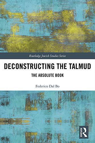 Deconstructing the Talmud: The Absolute Book (Routledge Jewish Studies Series)